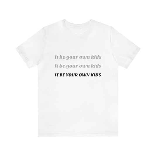 It Be Your Own Kids Tee